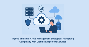 Hybrid and Multi-Cloud Management Strategies Explained