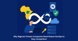 Why Nigerian Fintechs Need Robust DevOps to Compete