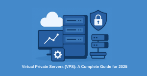 Virtual Private Servers (VPS) Guide 2025 – Hosting Made Easy
