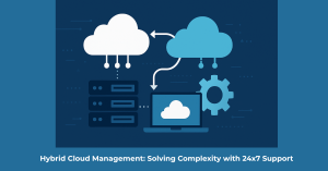 Hybrid Cloud Management with 24x7 Support Solutions